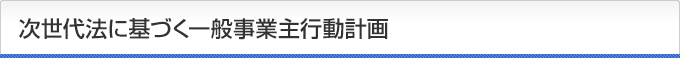 次世代法に基づく一般事業主行動計画