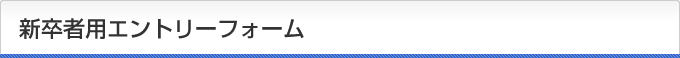 新卒者用エントリーフォーム